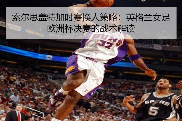 suo-er-si-gai-te-jia-shi-sai-huan-ren-ce-lve-ying-ge-lan-nv-zu-ou-zhou-bei-jue-sai-de-zhan-shu-jie-du-3-166.jpg